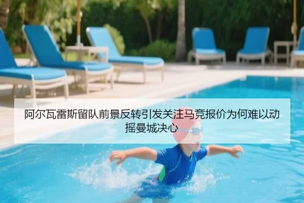 阿尔瓦雷斯留队前景反转引发关注马竞报价为何难以动摇曼城决心